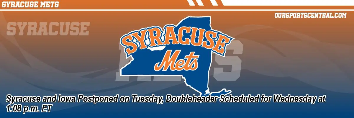 Syracuse and Iowa Postponed on Tuesday, Doubleheader Scheduled for Wednesday at 1:08 p.m. ET