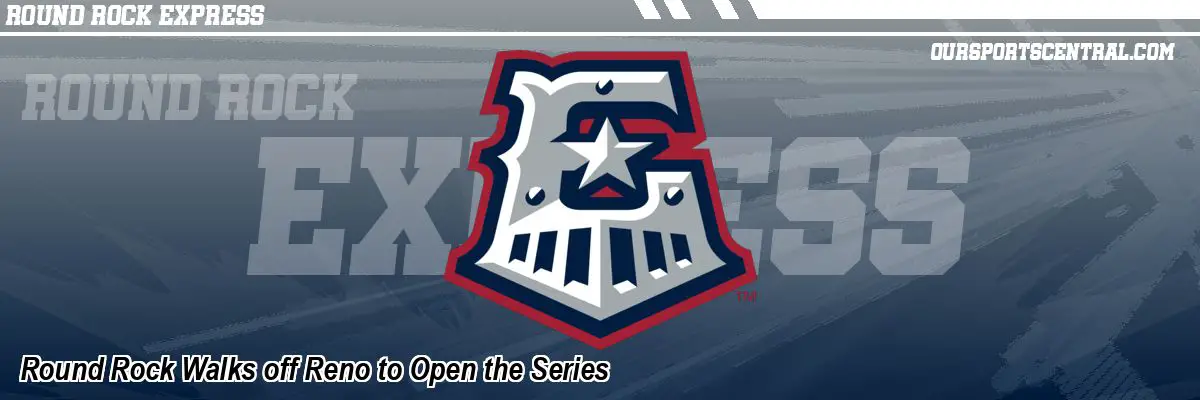 Round Rock Walks off Reno to Open the Series