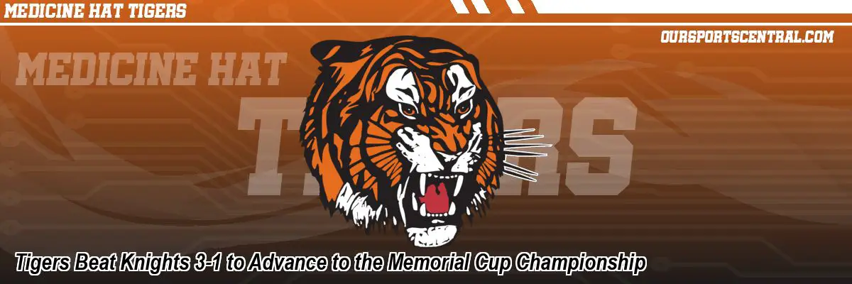 Tigers Beat Knights 3-1 to Advance to the Memorial Cup Championship