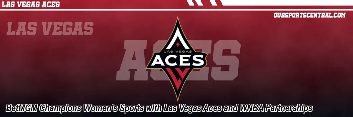 BetMGM Champions Women's Sports with Las Vegas Aces and WNBA Partnerships