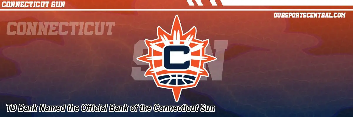 TD Bank Named the Official Bank of the Connecticut Sun