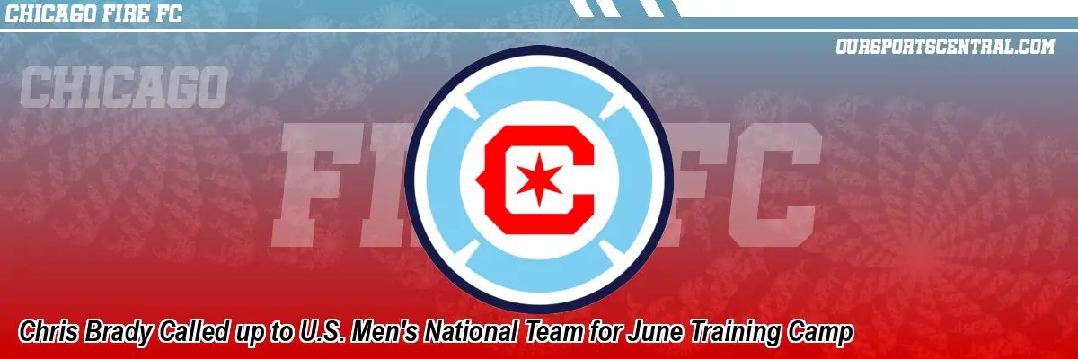 Chris Brady Called up to U.S. Men's National Team for June Training Camp