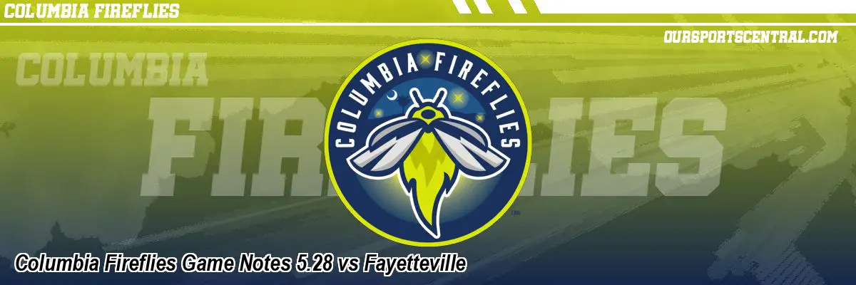 Columbia Fireflies Game Notes 5.28 vs Fayetteville