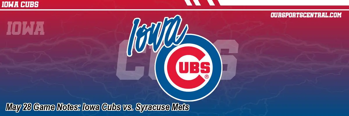 May 28 Game Notes: Iowa Cubs vs. Syracuse Mets