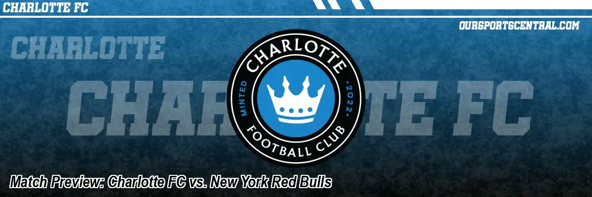 Match Preview: Charlotte FC vs. New York Red Bulls