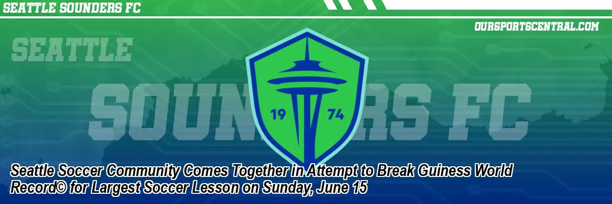 Seattle Soccer Community Comes Together in Attempt to Break Guiness World Record© for Largest Soccer Lesson on Sunday, June 15