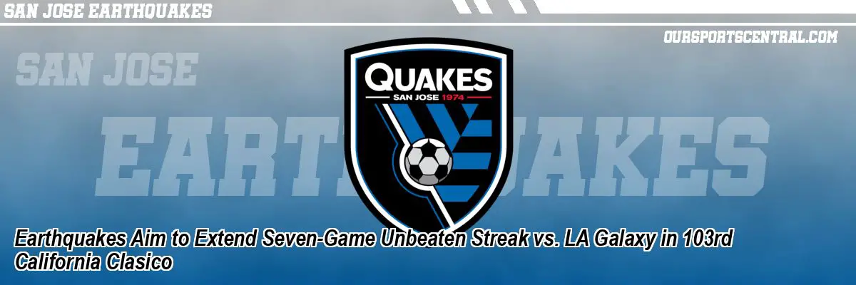 Earthquakes Aim to Extend Seven-Game Unbeaten Streak vs. LA Galaxy in 103rd California Clasico