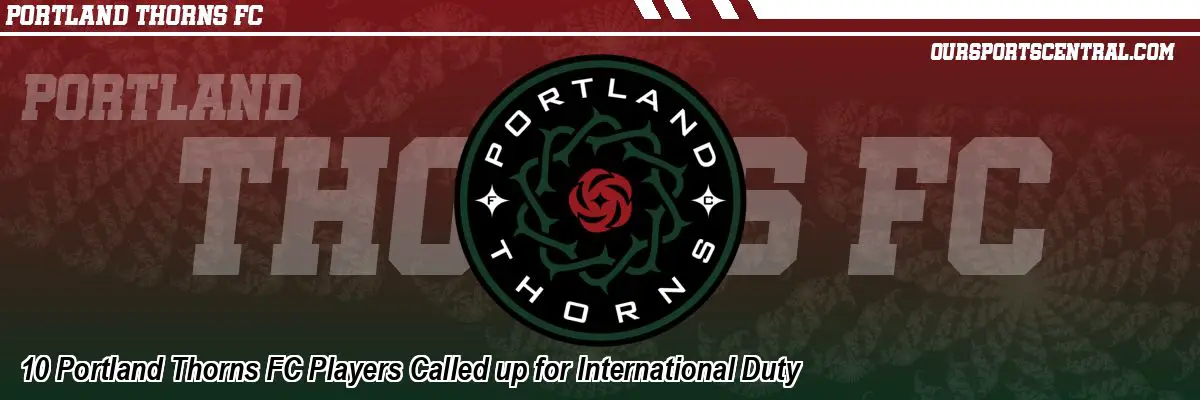 10 Portland Thorns FC Players Called up for International Duty