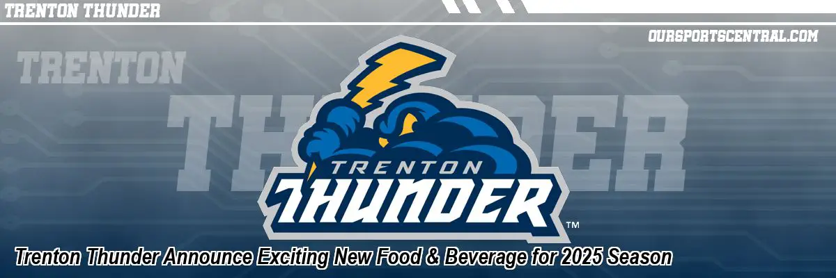 Trenton Thunder Announce Exciting New Food & Beverage for 2025 Season