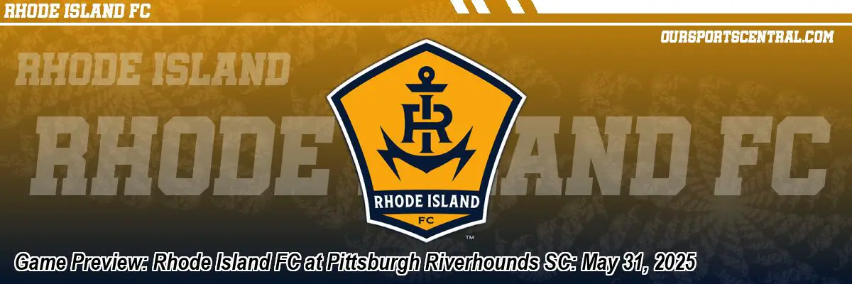 Game Preview: Rhode Island FC at Pittsburgh Riverhounds SC: May 31, 2025