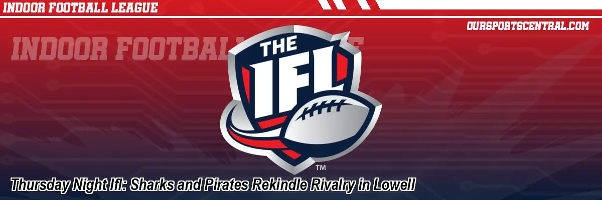 Thursday Night Ifl: Sharks and Pirates Rekindle Rivalry in Lowell