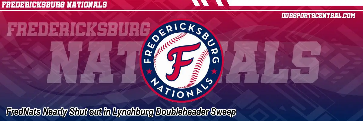 FredNats Nearly Shut out in Lynchburg Doubleheader Sweep