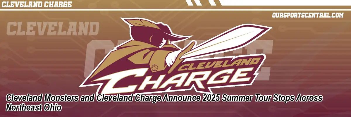 Cleveland Monsters and Cleveland Charge Announce 2025 Summer Tour Stops Across Northeast Ohio