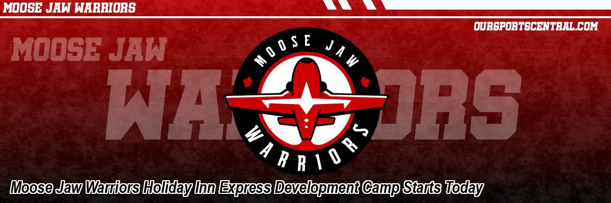 Moose Jaw Warriors Holiday Inn Express Development Camp Starts Today