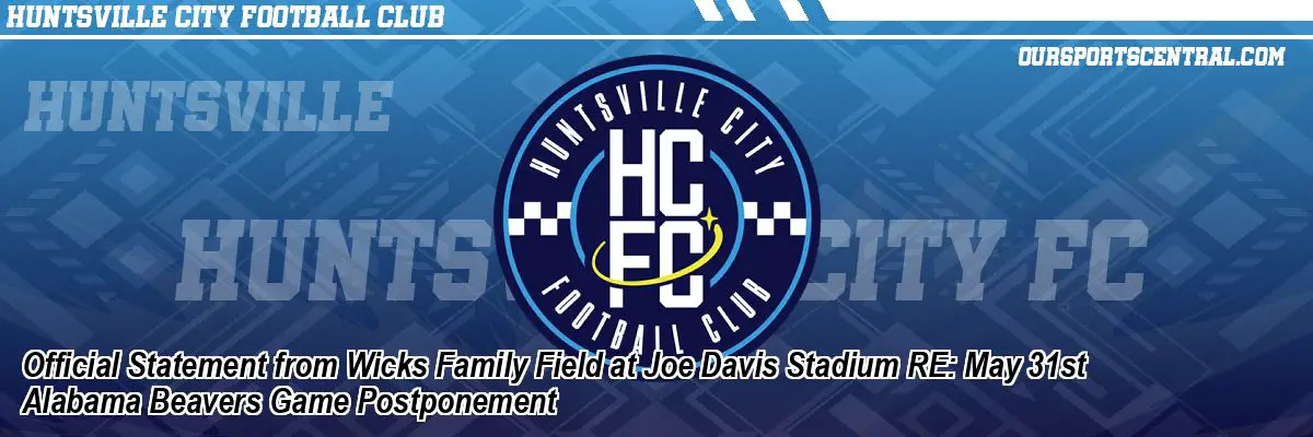 Official Statement from Wicks Family Field at Joe Davis Stadium RE: May 31st Alabama Beavers Game Postponement