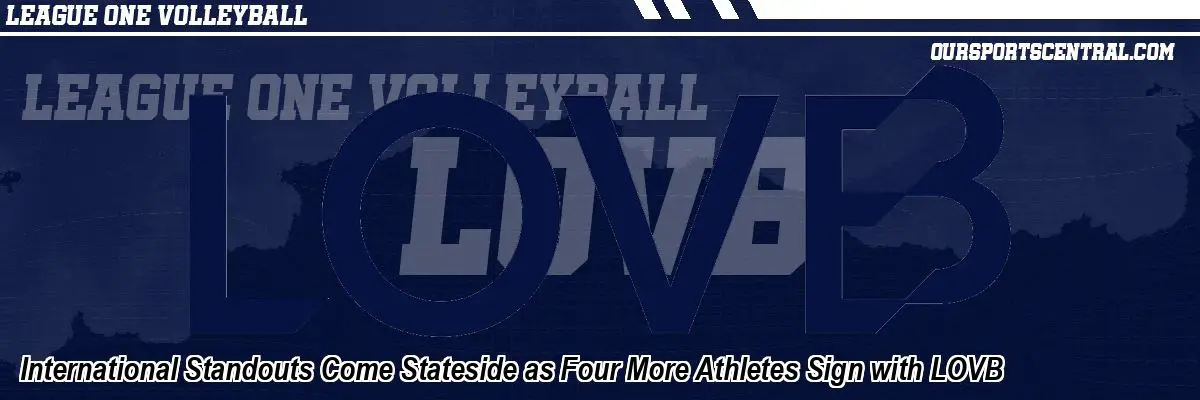 International Standouts Come Stateside as Four More Athletes Sign with LOVB