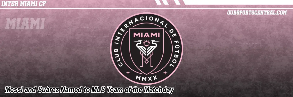 Messi and Suárez Named to MLS Team of the Matchday