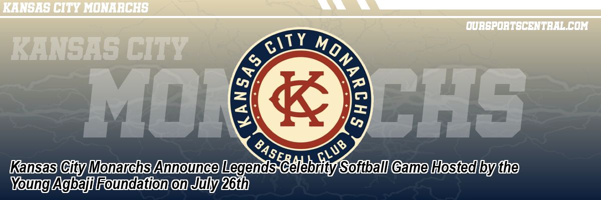 Kansas City Monarchs Announce Legends Celebrity Softball Game Hosted by the Young Agbaji Foundation on July 26th