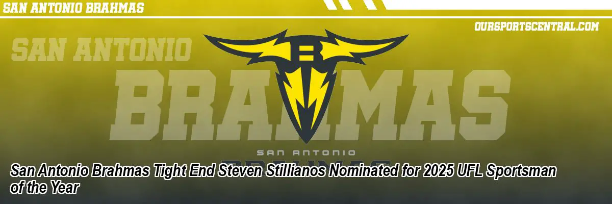 San Antonio Brahmas Tight End Steven Stillianos Nominated for 2025 UFL Sportsman of the Year