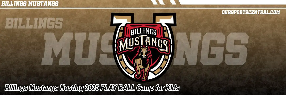 Billings Mustangs Hosting 2025 PLAY BALL Camp for Kids