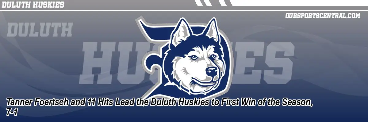 Tanner Foertsch and 11 Hits Lead the Duluth Huskies to First Win of the Season, 7-1