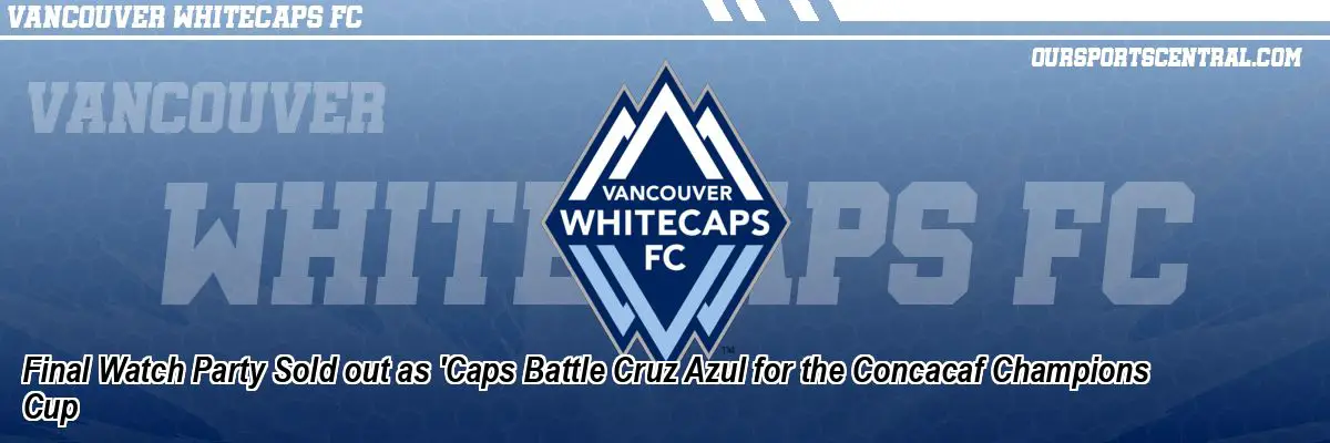Final Watch Party Sold out as 'Caps Battle Cruz Azul for the Concacaf Champions Cup