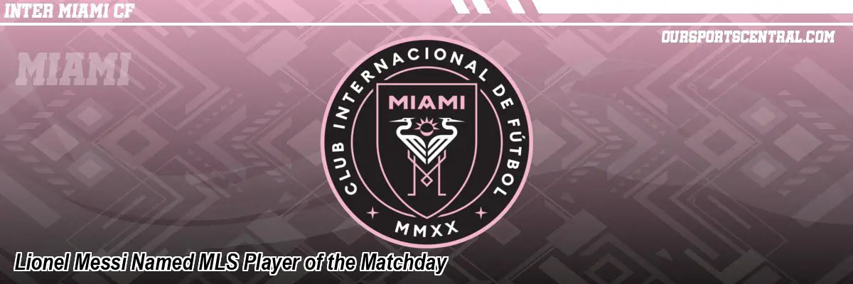 Lionel Messi Named MLS Player of the Matchday