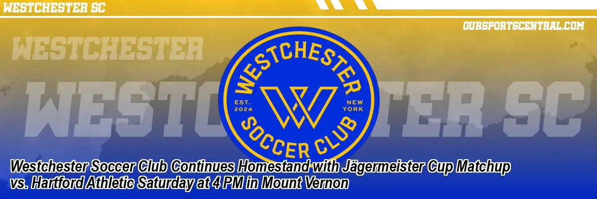 Westchester Soccer Club Continues Homestand with Jägermeister Cup Matchup vs. Hartford Athletic Saturday at 4 PM in Mount Vernon