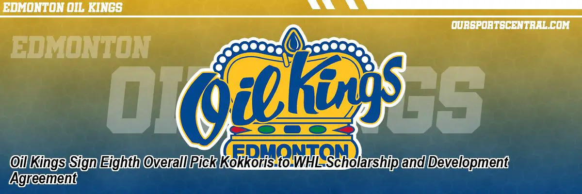Oil Kings Sign Eighth Overall Pick Kokkoris to WHL Scholarship and Development Agreement