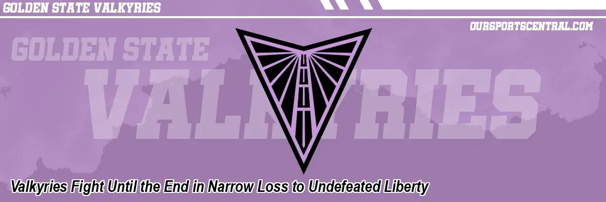 Valkyries Fight Until the End in Narrow Loss to Undefeated Liberty