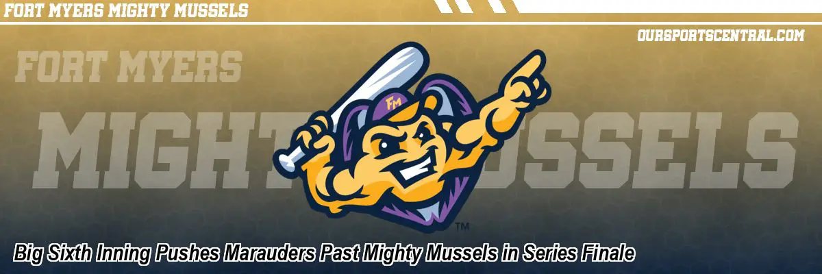 Big Sixth Inning Pushes Marauders Past Mighty Mussels in Series Finale