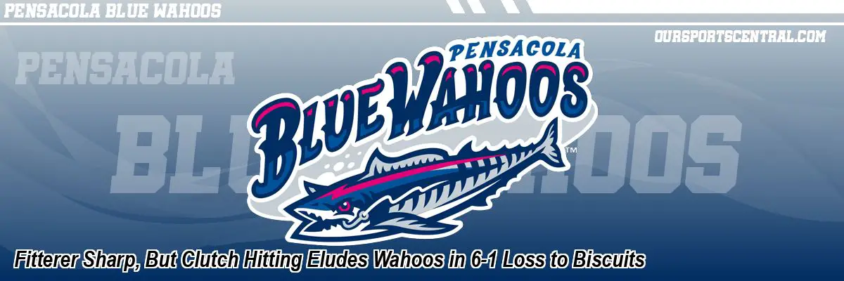 Fitterer Sharp, But Clutch Hitting Eludes Wahoos in 6-1 Loss to Biscuits