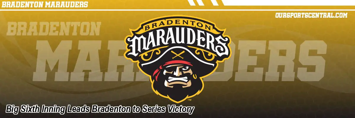 Big Sixth Inning Leads Bradenton to Series Victory