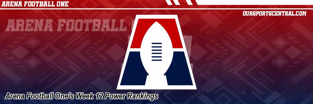 Arena Football One's Week 12 Power Rankings