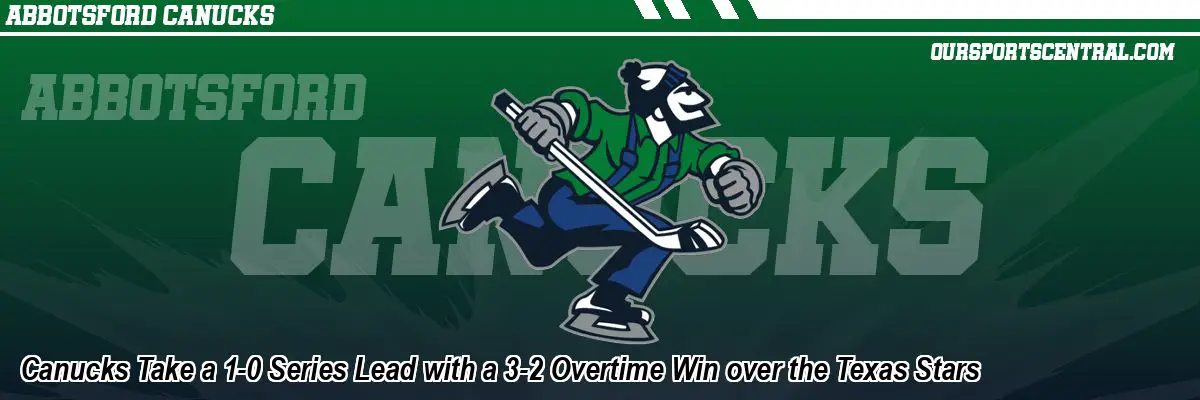 Canucks Take a 1-0 Series Lead with a 3-2 Overtime Win over the Texas Stars
