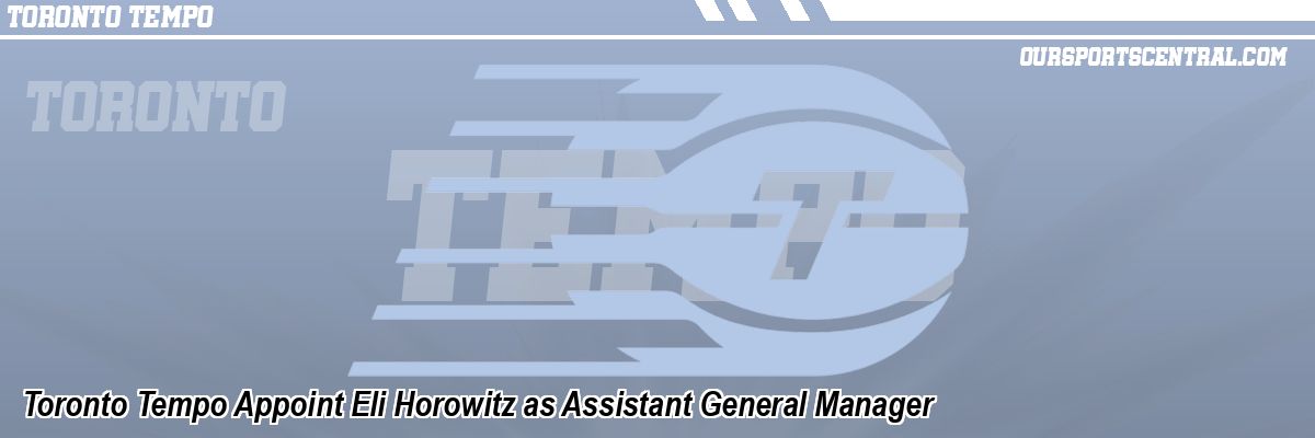 Toronto Tempo Appoint Eli Horowitz as Assistant General Manager