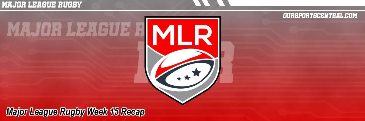 Major League Rugby Week 15 Recap