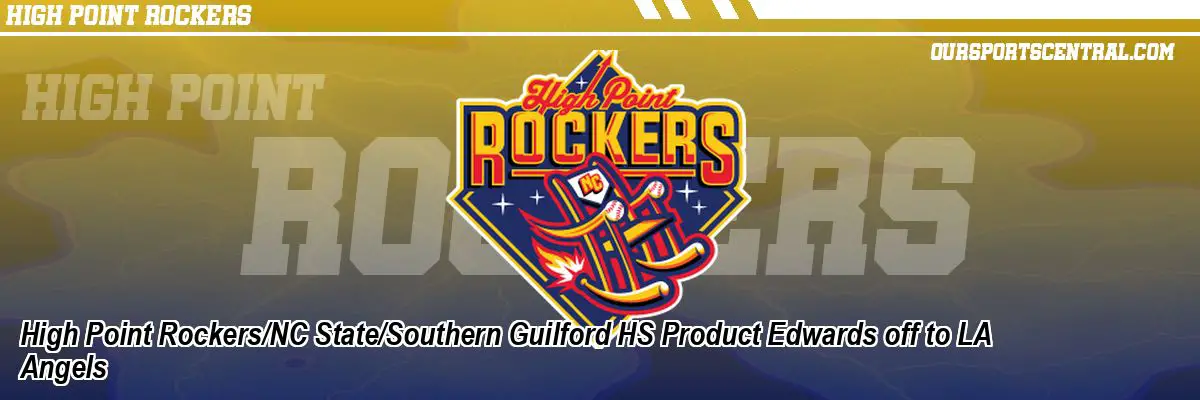 High Point Rockers/NC State/Southern Guilford HS Product Edwards off to LA Angels