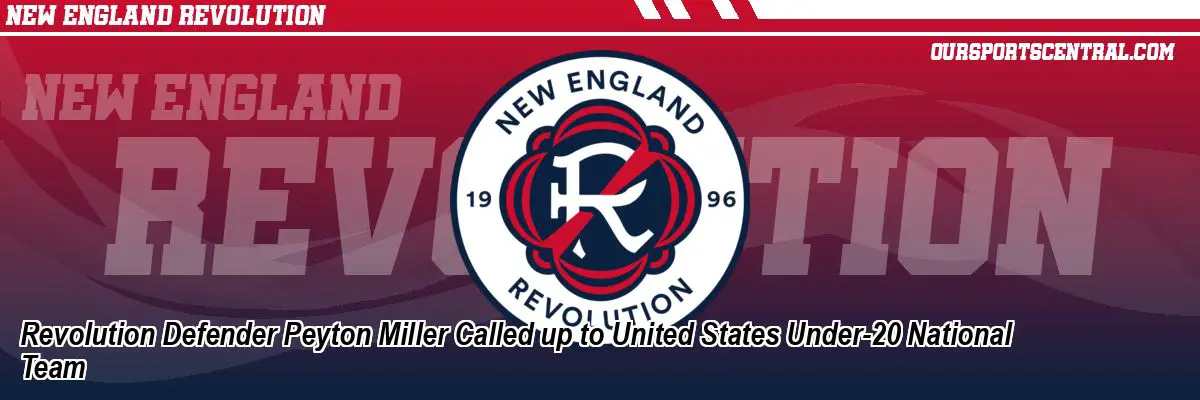 Revolution Defender Peyton Miller Called up to United States Under-20 National Team