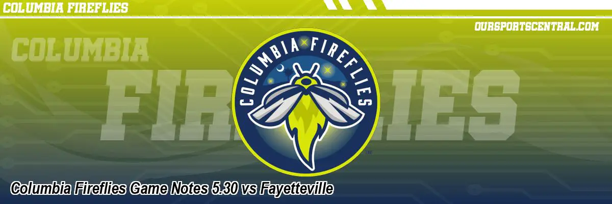 Columbia Fireflies Game Notes 5.30 vs Fayetteville