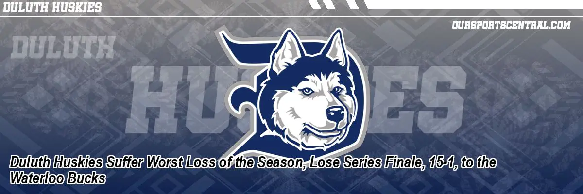 Duluth Huskies Suffer Worst Loss of the Season, Lose Series Finale, 15-1, to the Waterloo Bucks