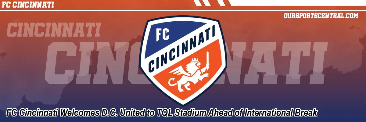 FC Cincinnati Welcomes D.C. United to TQL Stadium Ahead of International Break