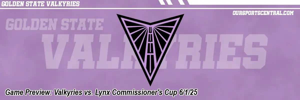 Game Preview: Valkyries vs. Lynx Commissioner's Cup 6/1/25