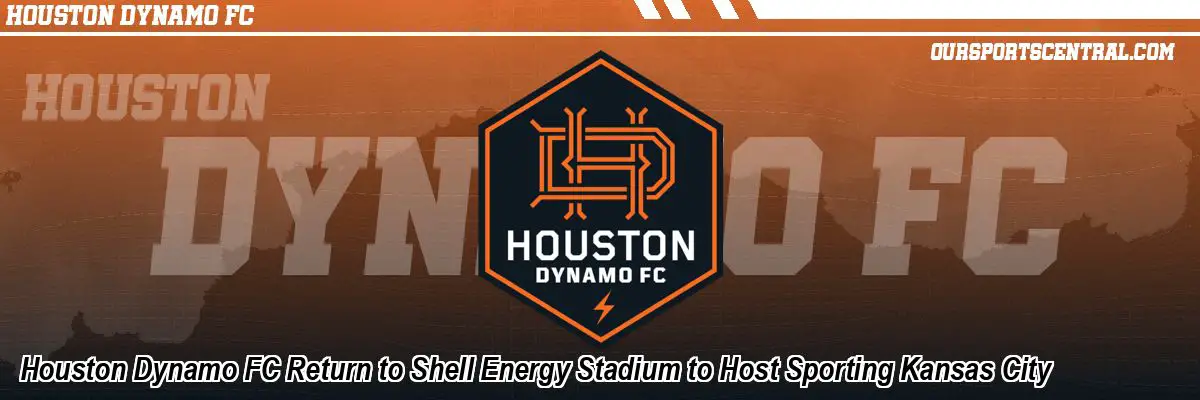 Houston Dynamo FC Return to Shell Energy Stadium to Host Sporting Kansas City