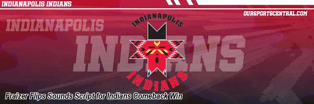 Fraizer Flips Sounds Script for Indians Comeback Win