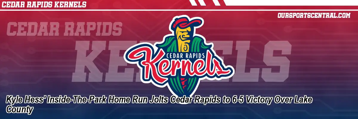 Kyle Hess' Inside-The-Park Home Run Jolts Cedar Rapids to 6-5 Victory Over Lake County