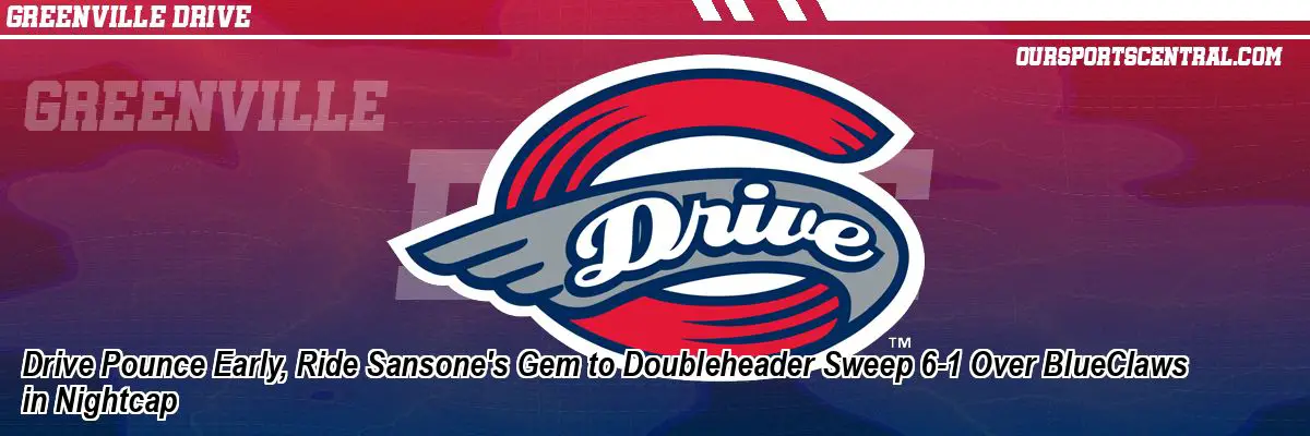 Drive Pounce Early, Ride Sansone's Gem to Doubleheader Sweep 6-1 Over BlueClaws in Nightcap