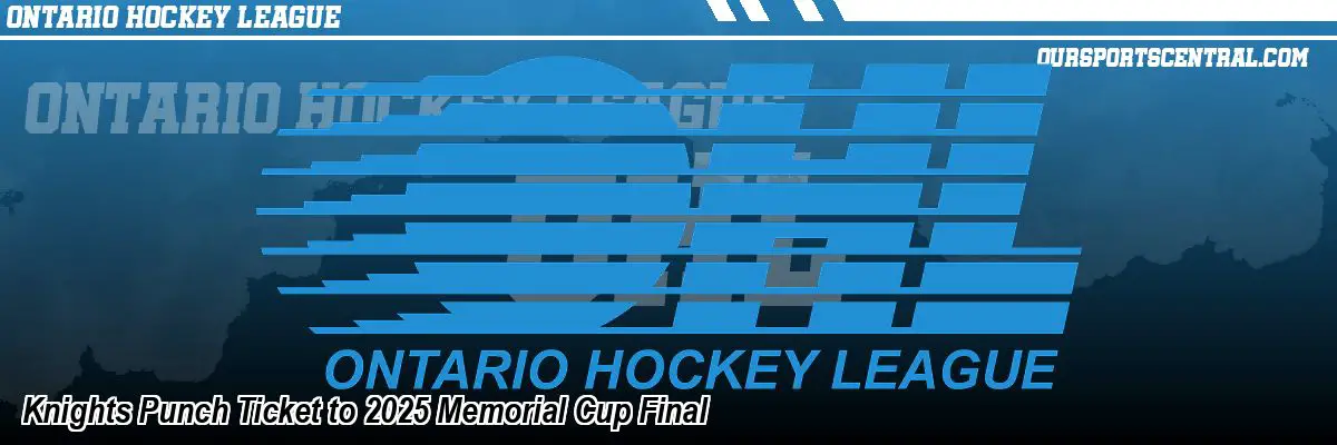 Knights Punch Ticket to 2025 Memorial Cup Final