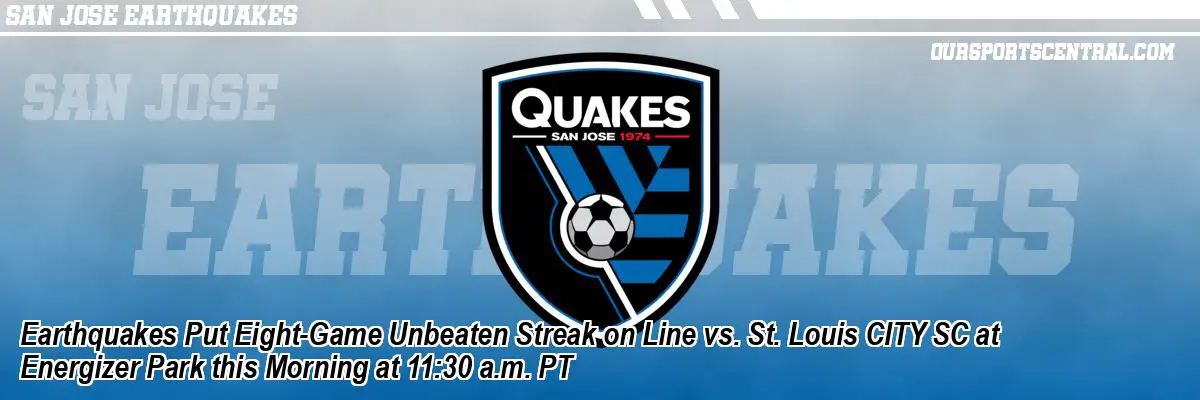 Earthquakes Put Eight-Game Unbeaten Streak on Line vs. St. Louis CITY SC at Energizer Park this Morning at 11:30 a.m. PT