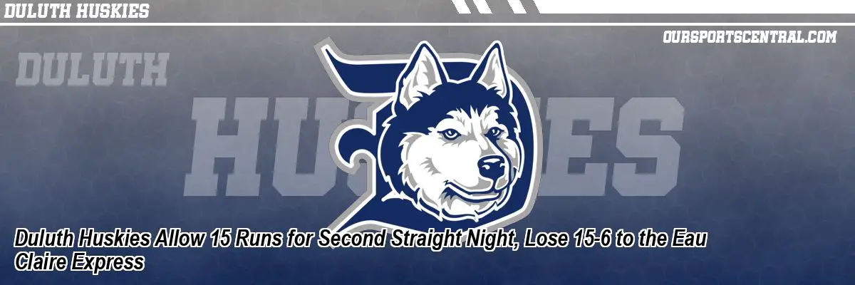 Duluth Huskies Allow 15 Runs for Second Straight Night, Lose 15-6 to the Eau Claire Express